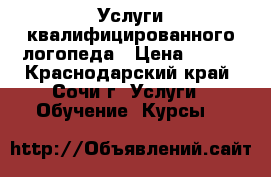 Услуги квалифицированного логопеда › Цена ­ 400 - Краснодарский край, Сочи г. Услуги » Обучение. Курсы   